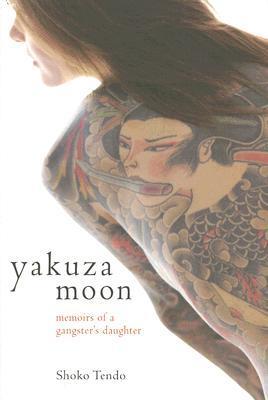 Book cover of Yakuza Moon: Memoirs of a Gangster's Daughter by Shōko Tendō, Manabu Miyazaki (Afterword), Louise Heal (Trans.)