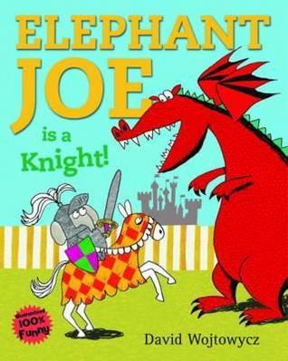 Book cover of Elephant Joe Is a Knight! by David Wojtowycz