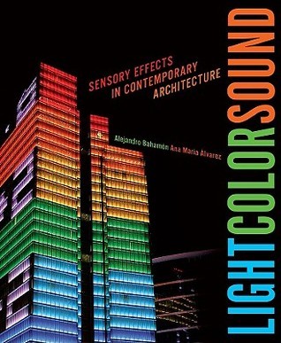 Book cover of Light Color Sound: Sensory Effects In Contemporary Architecture by Alejandro Bahamón, Ana María Álvarez