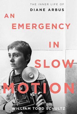 Book cover of An Emergency in Slow Motion: The Inner Life of Diane Arbus by William Todd Schultz