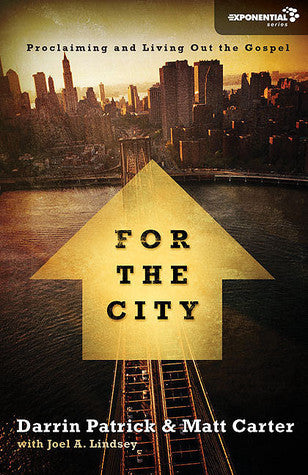 Book cover of For The City: Proclaiming And Living Out The Gospel by Matt Carter, Darrin Patrick, Chris Tomlin (Foreword), Joel A Lindsey (Contrib.)