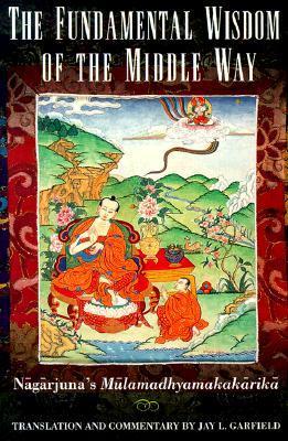 Book cover of The Fundamental Wisdom Of The Middle Way: Nāgārjuna's Mūlamadhyamakakārikā by Nāgārjuna, Jay L. Garfield (Trans.)