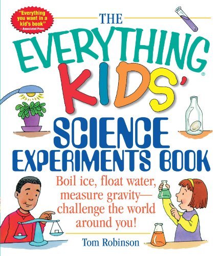 Book cover of The Everything Kids' Science Experiments Book: Boil Ice, Float Water, Measure Gravity-Challenge The World Around You! by Tom Robinson