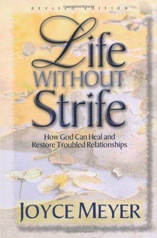 Book cover of Life Without Strife: How God Can Heal And Restore Troubled Relationships by Joyce Meyer