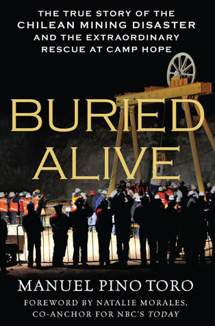 Book cover of Buried Alive: The True Story of the Chilean Mining Disaster and the Extraordinary Rescue at Camp Hope by Manuel Pino Toro, Natalie Morales (Foreword)