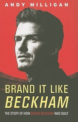 Book cover of Brand It Like Beckham: The Story of How Brand Beckham Was Built by Andy Milligan