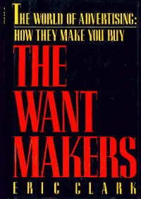 Book cover of The Want Makers by Eric Clark