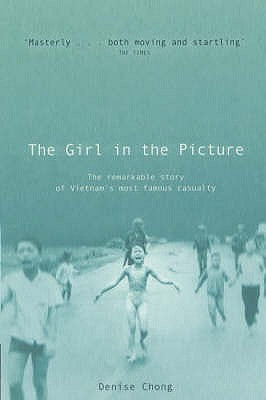Book cover of The Girl In The Picture : The Remarkable Story Of Vietnam's Most Famous Casualty by Denise Chong