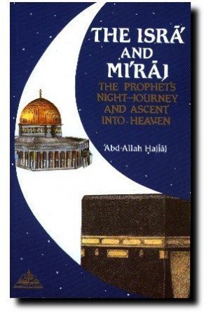 Book cover of The Isra and Miraj: The Prophet's Night Journey and Ascent Into Heaven by Abd-Allah Hajjaj