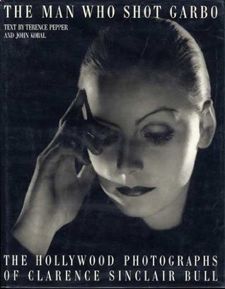 Book cover of The Man Who Shot Garbo: The Hollywood Photographs of Clarence Sinclair Bull by Clarence Sinclair Bull, Terence Pepper