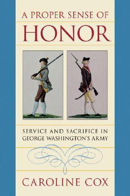 Book cover of A Proper Sense Of Honor: Service And Sacrifice In George Washington's Army by Caroline   Cox