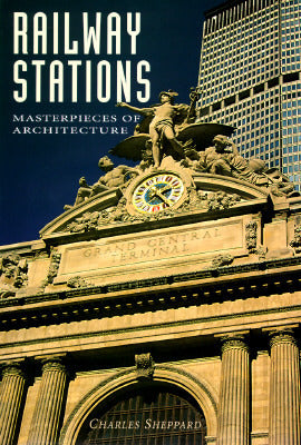 Book cover of Railway Stations: Masterpieces Of Architecture by Charles Sheppard, 92 color & b/w Illustrations (Illus.)