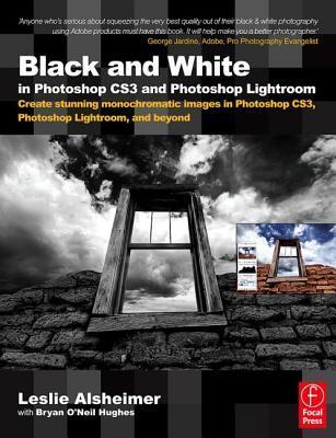 Book cover of Black And White In Photoshop Cs3 And Photoshop Lightroom: Create Stunning Monochromatic Images In Photoshop Cs3, Photoshop Lightroom, And Beyond by Leslie Alsheimer
