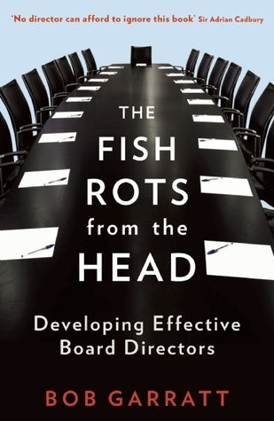 Book cover of The Fish Rots From The Head: The Crisis In Our Boardrooms: Developing The Crucial Skills Of The Competent Director by Bob Garratt