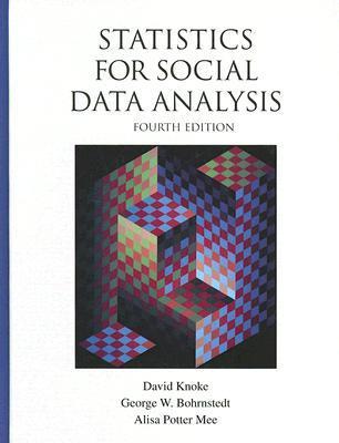 Book cover of Statistics For Social Data Analysis, 4th Edition by David Knoke, George W. Bohrnstedt, Alisa Potter Mee