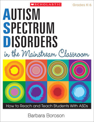 Book cover of Autism Spectrum Disorders In The Mainstream Classroom: How To Reach And Teach Students With ASDs by Barbara Boroson