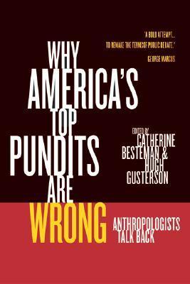 Book cover of Why America's Top Pundits Are Wrong: Anthropologists Talk Back by Catherine Besteman, Hugh Gusterson (Ed.)