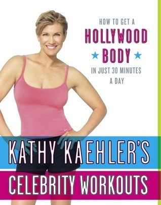 Book cover of Kathy Kaehler's Celebrity Workouts: How To Get A Hollywood Body In Just 30 Minutes A Day by Kathy Kaehler
