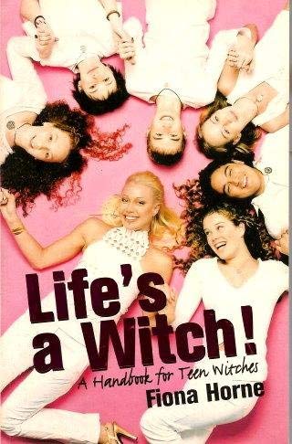 Book cover of Life's A Witch! A Handbook For Teen Witches by Fiona Horne