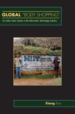 Book cover of Global "Body Shopping": An Indian Labor System In The Information Technology Industry by Xiang Biao