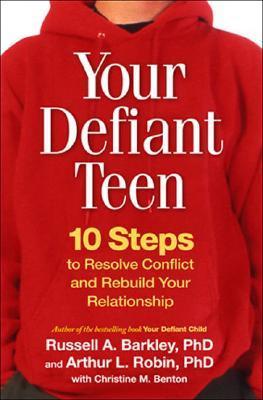 Book cover of Your Defiant Teen: 10 Steps To Resolve Conflict And Rebuild Your Relationship by Russell A. Barkley, Arthur L. Robin, Christine M. Benton (Contrib.)