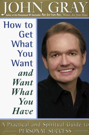 Book cover of How To Get What You Want And Want What You Have: A Practical And Spiritual Guide To Personal Success by John  Gray