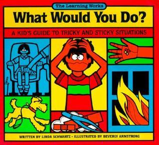 Book cover of What Would You Do?: A Kid's Guide To Tricky And Sticky Situations by Linda Schwartz, Sherri M. Butterfield, Beverly Armstrong (Illus.)