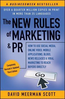 Book cover of The New Rules Of Marketing & PR: How To Use Social Media, Online Video, Mobile Applications, Blogs, News Releases, And Viral Marketing To Reach Buyers Directly by David Meerman Scott