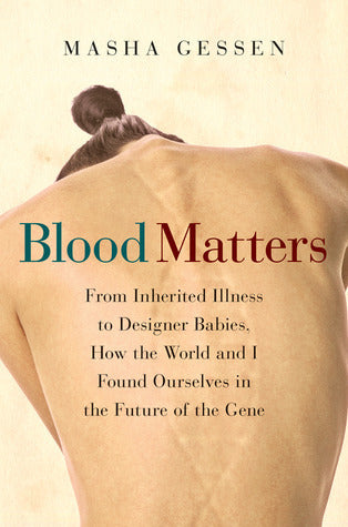 Book cover of Blood Matters: From Inherited Illness To Designer Babies, How The World And I Found Ourselves In The Future Of The Gene by Masha Gessen