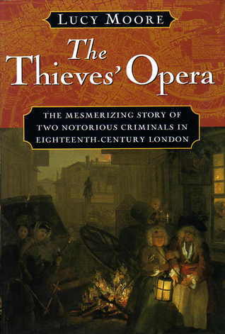 Book cover of The Thieves' Opera: The Mesmerizing Story of Two Notorious Criminals in Eighteenth-Century London by Lucy Moore