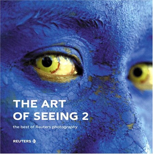 Book cover of The Art Of Seeing 2: The Best Of Reuters Photography by Reuters photographers (Photographer)