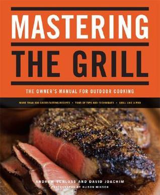 Book cover of Mastering The Grill: The Owner's Manual For Outdoor Cooking by Andrew Schloss, David Joachim, Alison Miksch (Photographer)
