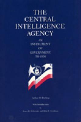 Book cover of The Central Intelligence Agency: An Instrument of Government, To 1950 by Arthur Burr Darling, Bruce D. Berkowitz (Introduction), Allan E. Goodman (Introduction)