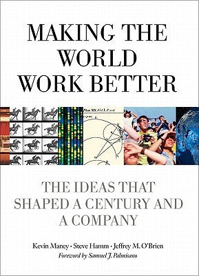 Book cover of Making The World Work Better: The Ideas That Shaped A Century And A Company by Kevin Maney, Steve Hamm, Jeffrey O'Brien