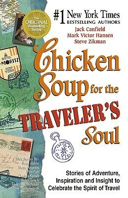 Book cover of Chicken Soup For The Traveler'S Soul: 101 Stories To Celebrate The Adventure, Spirit And Joy Of Travel, At Home Or Along The Way by Jack Canfield (Compiler), Mark Victor Hansen, Steve Zikman
