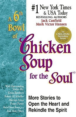 Book cover of A 6th Bowl of Chicken Soup for the Soul: More Stories to Open the Heart and Rekindle the Spirit by Jack Canfield (Compiler), Mark Victor Hansen