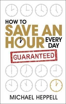 Book cover of How To Save An Hour Every Day by Michael Heppell