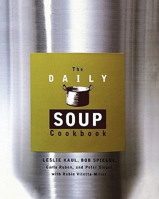 Book cover of The Daily Soup Cookbook by Leslie Kaul, Peter Siegel, Bob Spiegel, Carla Ruben, Robin Vitetta-Miller
