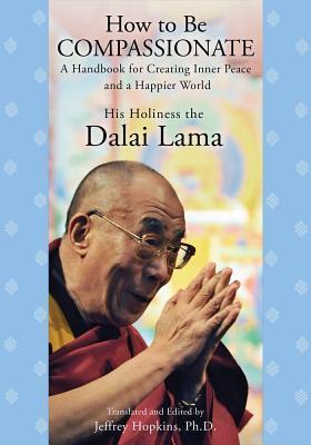 Book cover of How To Be Compassionate: A Handbook For Creating Inner Peace And A Happier World by Dalai Lama XIV, Jeffrey Hopkins