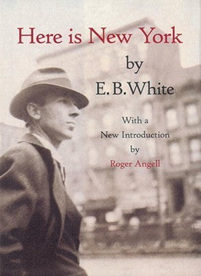 Book cover of Here Is New York by E.B. White, Roger Angell (Introduction), Barbara Cohen (Ed.), Judith Stonehill (Ed.)