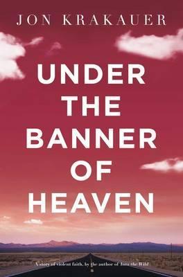Book cover of Under The Banner Of Heaven: A Story Of Violent Faith by Jon Krakauer