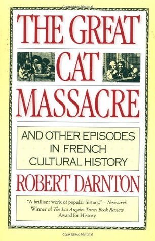 Book cover of The Great Cat Massacre: And Other Episodes In French Cultural History by Robert Darnton