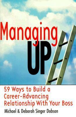 Book cover of Managing Up: 59 Ways To Build A Career-Advancing Relationship With Your Boss by Michael S. Dobson, Deborah Singer Dobson