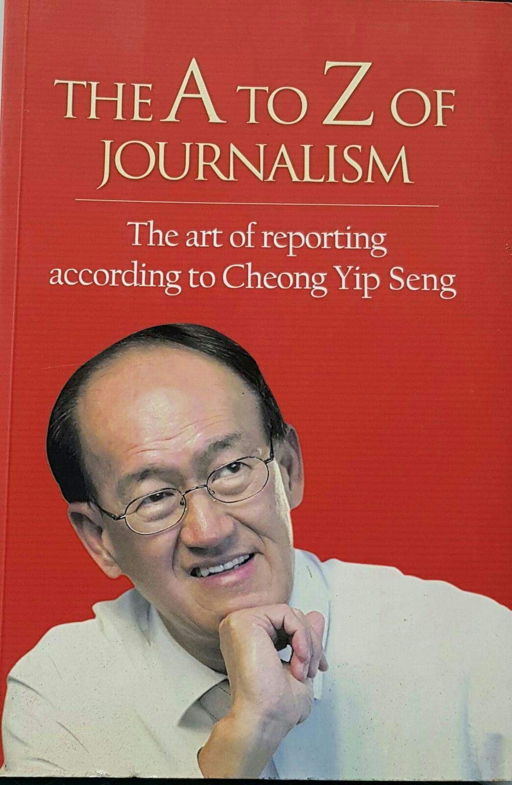 Book cover of The A To Z Of Journalism: The Art Of Reporting According To Cheong Yip Seng by Yip Seng Cheong
