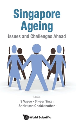 Book cover of Singapore Ageing: Issues and Challenges Ahead by S Vasoo (Ed.), Bilveer Singh (Ed.), Srinivasan Chookkanathan (Ed.)