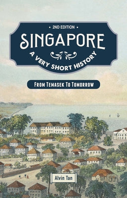 Book cover of Singapore: A Very Short History: From Temasek To Tomorrow by Alvin Tan
