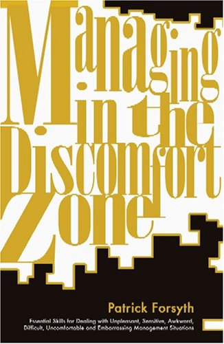 Book cover of Managing In The Discomfort Zone: Essential Skills For Dealing With Unpleasant, Sensitive, Awkward, Difficult, Uncomfortable And Embarrassing Management Situations by Patrick  Forsyth