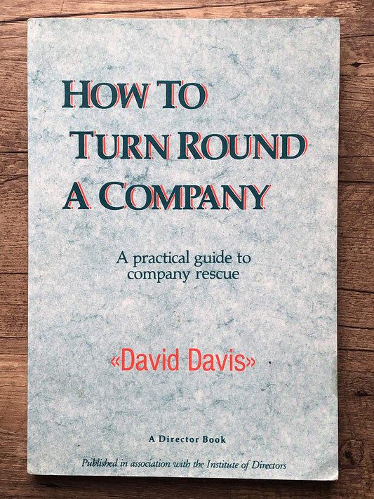 Book cover of How To Turn Around A Company- A Practical Guide To Company Rescue by David Davis