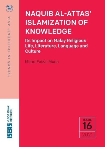 Book cover of Naquib Al-Attas’ Islamization Of Knowledge: Its Impact On Malay Religious Life, Literature, Language And Culture by Mohd Faizal Musa