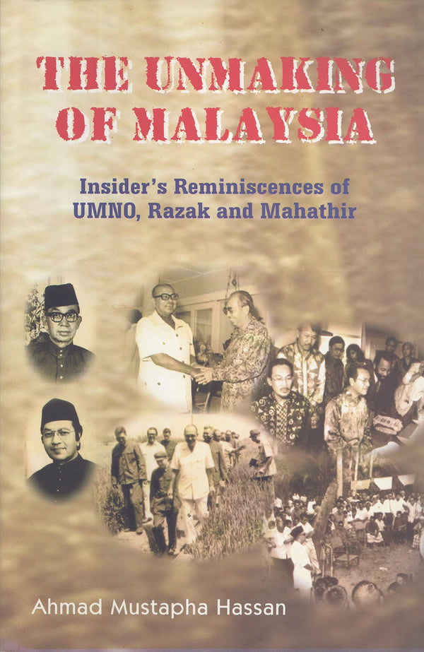 Book cover of The Unmaking Of Malaysia: Insider's Reminiscences Of UMNO, Razak And Mahathir by Ahmad Mustapha Hassan